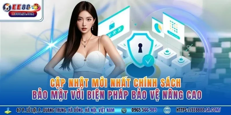 Cập nhật mới nhất chính sách bảo mật với biện pháp bảo vệ nâng cao