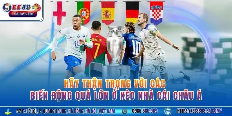 Hãy thận trọng với các biến động quá lớn ở kèo nhà cái châu Á