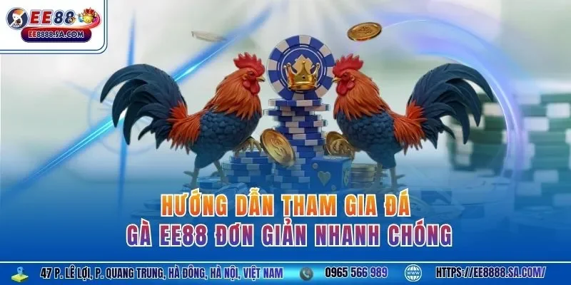 Hướng dẫn tham gia đá gà EE88 đơn giản nhanh chóng
