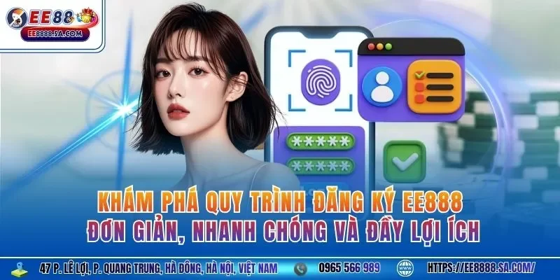 Khám phá quy trình đăng ký EE888 đơn giản, nhanh chóng và đầy lợi ích
