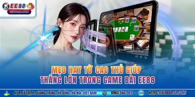 Mẹo hay từ cao thủ giúp thắng lớn trong game bài EE88