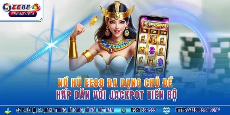 Nổ hũ EE88 đa dạng chủ đề hấp dẫn với jackpot tiến bộ