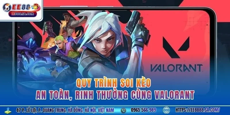 Quy trình soi kèo an toàn, rinh thưởng cùng Valorant
