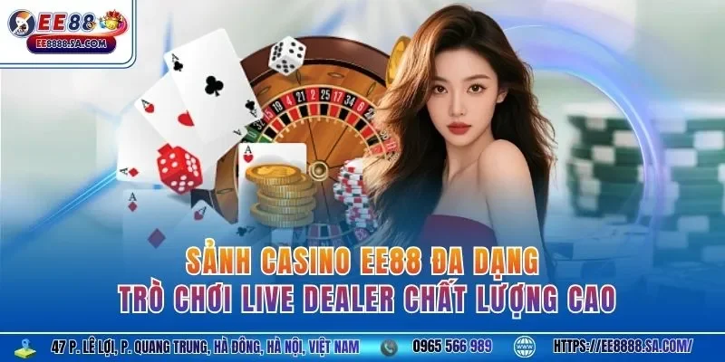 Sảnh casino EE88 đa dạng trò chơi live dealer chất lượng cao