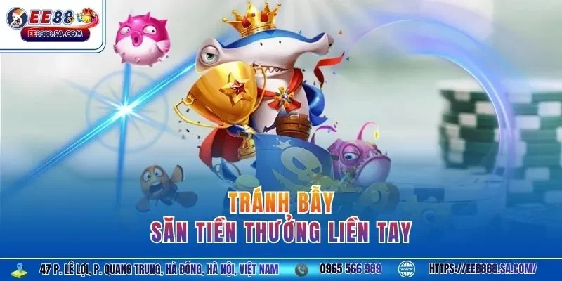 Tránh bẫy, săn tiền thưởng liền tay