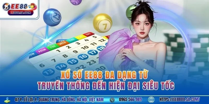 Xổ số EE88 đa dạng từ truyền thống đến hiện đại siêu tốc